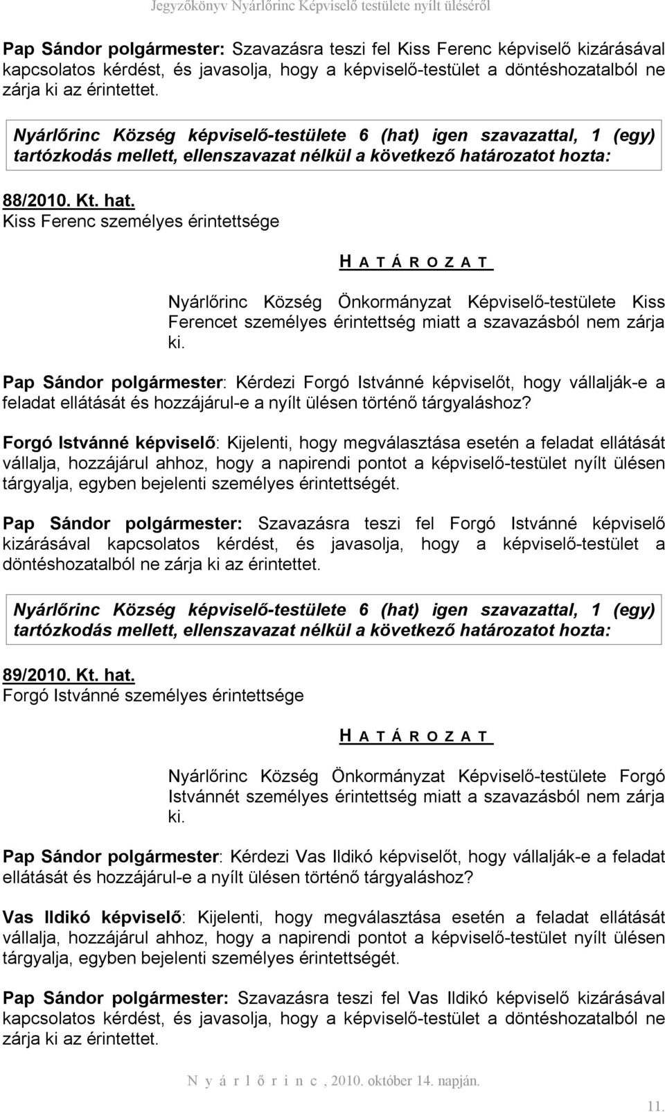 rozatot hozta: 88/2010. Kt. hat. Kiss Ferenc személyes érintettsége Nyárlőrinc Község Önkormányzat Képviselő-testülete Kiss Ferencet személyes érintettség miatt a szavazásból nem zárja ki.