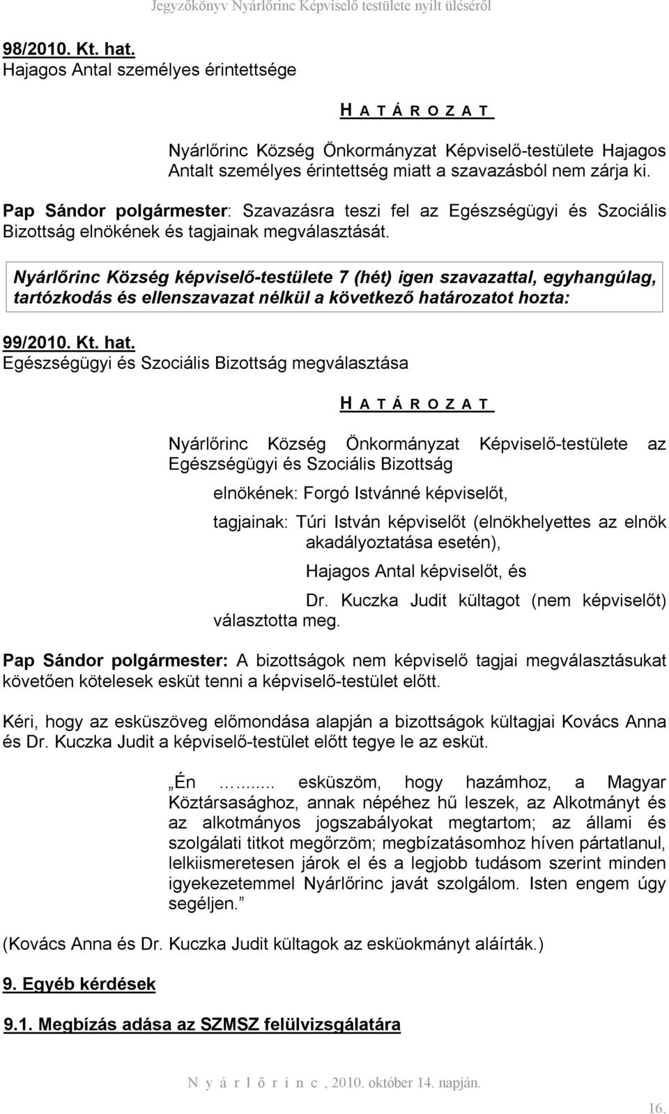 Nyárlőrinc Község képviselő-testülete 7 (hét) igen szavazattal, egyhangúlag, tartózkodás és ellenszavazat nélkül a következő hatá