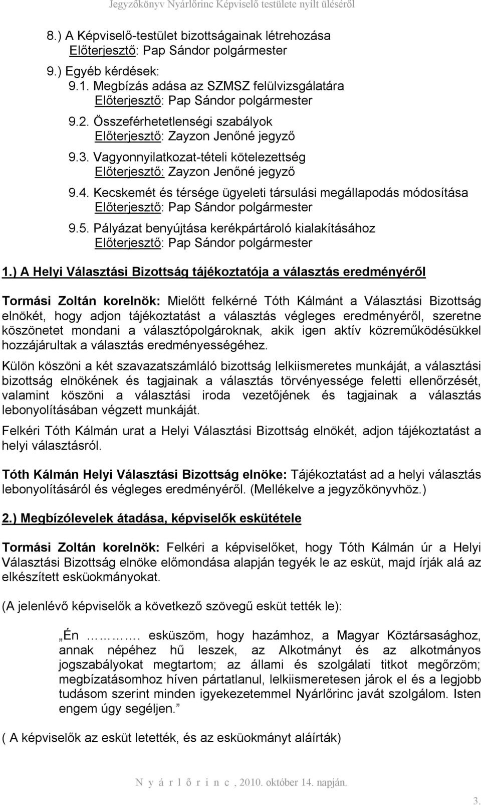 Kecskemét és térsége ügyeleti társulási megállapodás módosítása Előterjesztő: Pap Sándor polgármester 9.5. Pályázat benyújtása kerékpártároló kialakításához Előterjesztő: Pap Sándor polgármester 1.