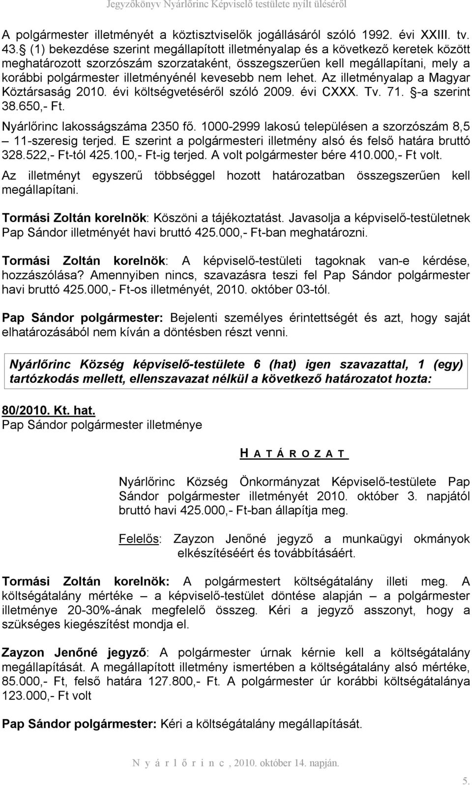 kevesebb nem lehet. Az illetményalap a Magyar Köztársaság 2010. évi költségvetéséről szóló 2009. évi CXXX. Tv. 71. -a szerint 38.650,- Ft. Nyárlőrinc lakosságszáma 2350 fő.