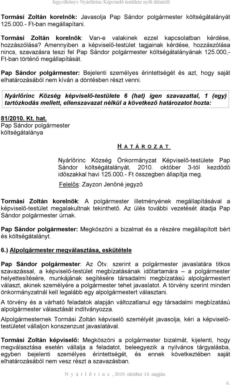 Pap Sándor polgármester: Bejelenti személyes érintettségét és azt, hogy saját elhatározásából nem kíván a döntésben részt venni.