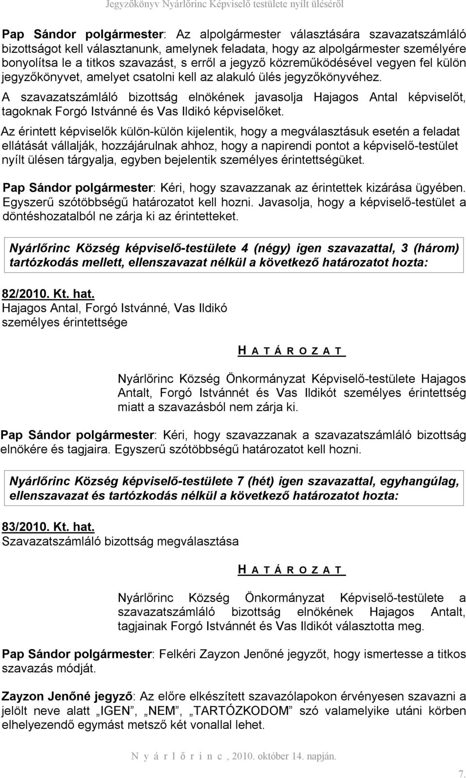 A szavazatszámláló bizottság elnökének javasolja Hajagos Antal képviselőt, tagoknak Forgó Istvánné és Vas Ildikó képviselőket.