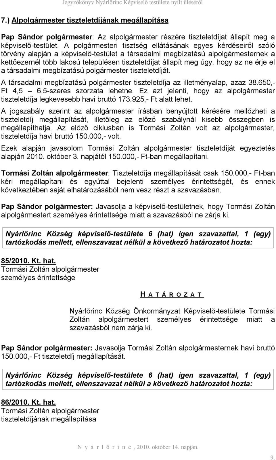 állapít meg úgy, hogy az ne érje el a társadalmi megbízatású polgármester tiszteletdíját. A társadalmi megbízatású polgármester tiszteletdíja az illetményalap, azaz 38.