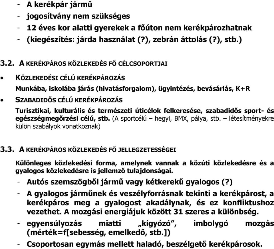 A KERÉKPÁROS KÖZLEKEDÉS FŐ CÉLCSOPORTJAI KÖZLEKEDÉSI CÉLÚ KERÉKPÁROZÁS Munkába, iskolába járás (hivatásforgalom), ügyintézés, bevásárlás, K+R SZABADIDŐS CÉLÚ KERÉKPÁROZÁS Turisztikai, kulturális és