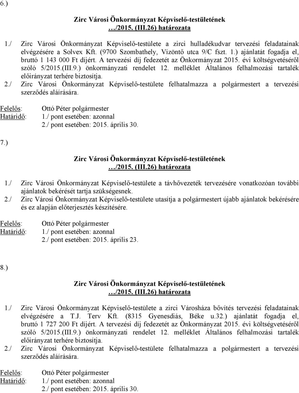 / Zirc Városi Önkormányzat Képviselő-testülete a távhővezeték tervezésére vonatkozóan további ajánlatok bekérését tartja szükségesnek. 2.