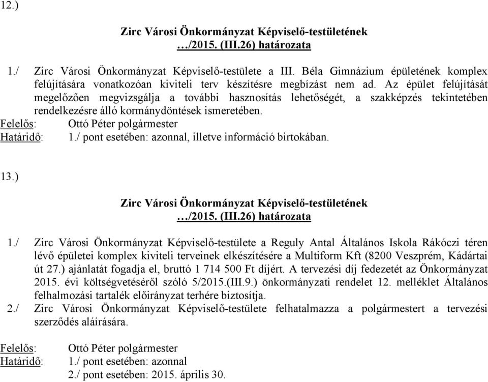 / Zirc Városi Önkormányzat Képviselő-testülete a Reguly Antal Általános Iskola Rákóczi téren lévő épületei komplex kiviteli terveinek elkészítésére a Multiform Kft (8200 Veszprém, Kádártai út 27.