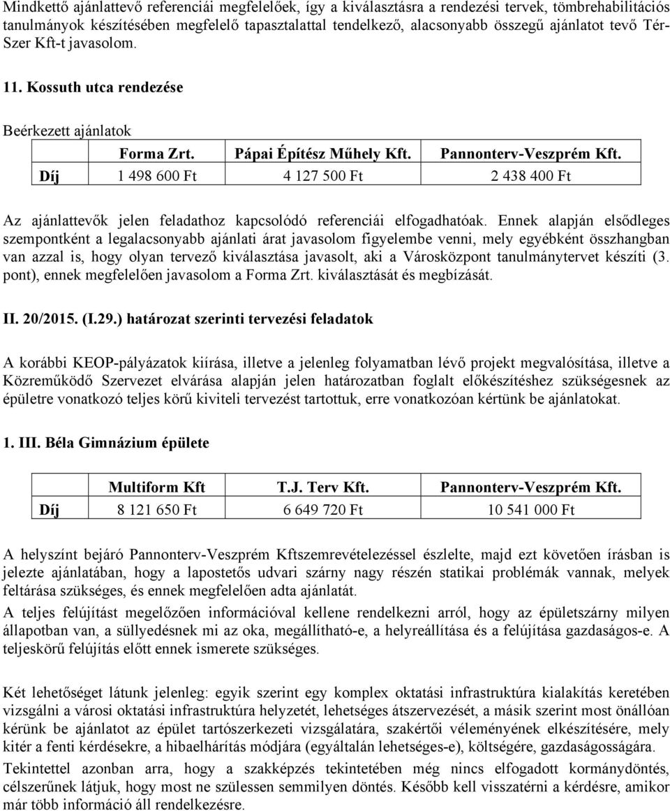 Pápai Építész Műhely Pannonterv-Veszprém Díj 1 498 600 Ft 4 127 500 Ft 2 438 400 Ft Az ajánlattevők jelen feladathoz kapcsolódó referenciái elfogadhatóak.