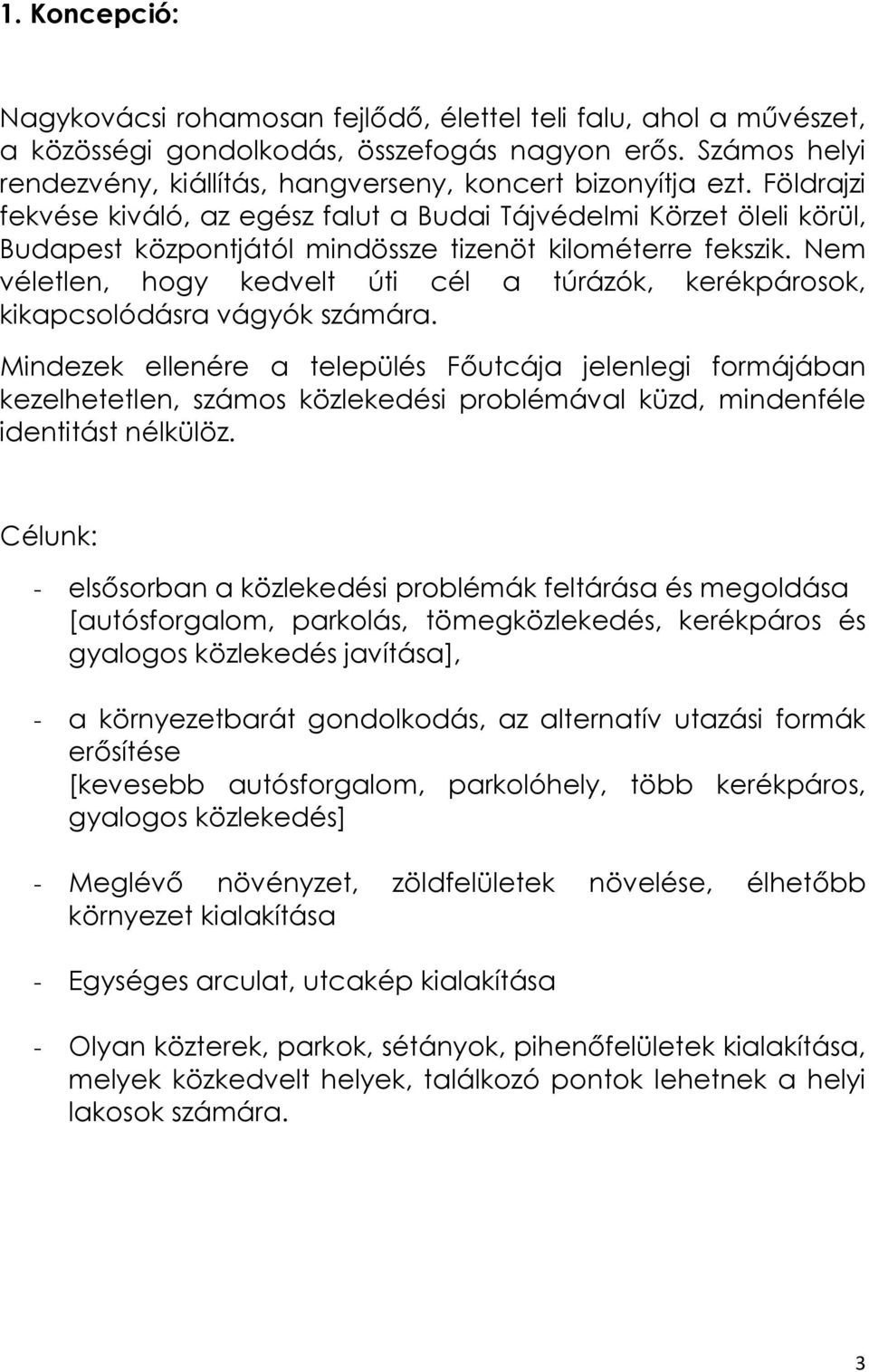 Földrajzi fekvése kiváló, az egész falut a Budai Tájvédelmi Körzet öleli körül, Budapest központjától mindössze tizenöt kilométerre fekszik.