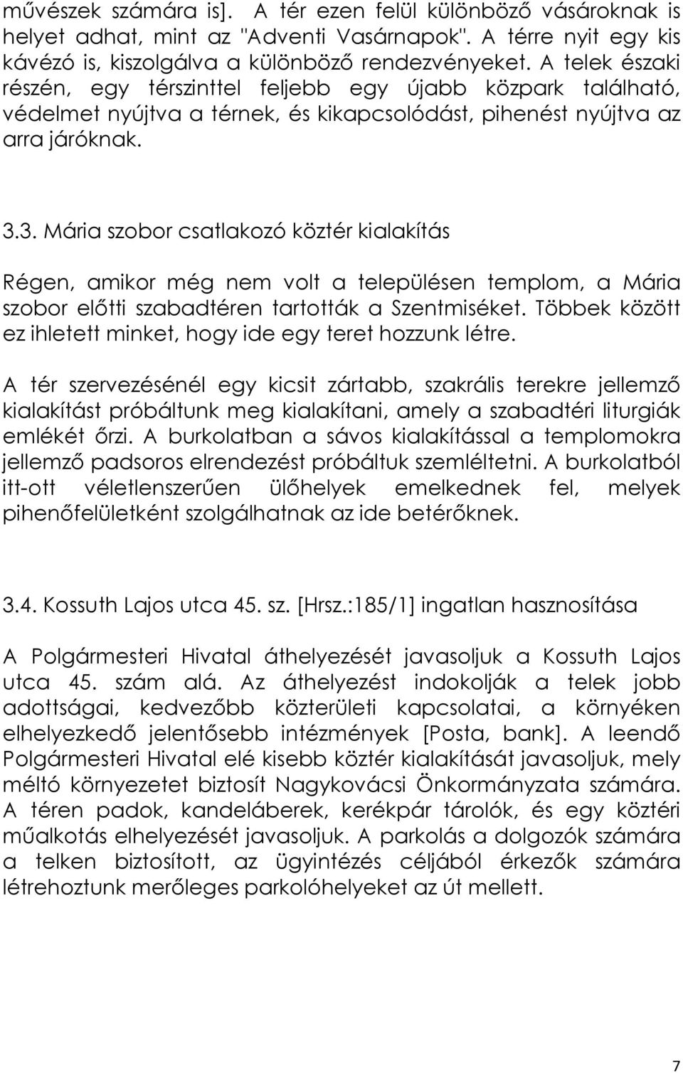 3. Mária szobor csatlakozó köztér kialakítás Régen, amikor még nem volt a településen templom, a Mária szobor elıtti szabadtéren tartották a Szentmiséket.