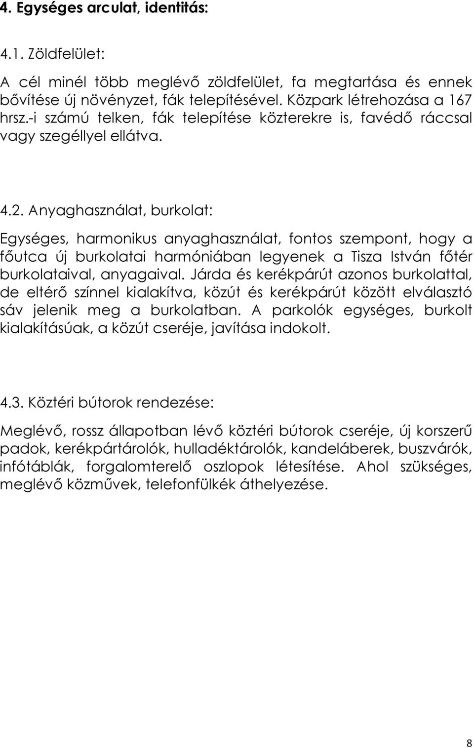 Anyaghasználat, burkolat: Egységes, harmonikus anyaghasználat, fontos szempont, hogy a fıutca új burkolatai harmóniában legyenek a Tisza István fıtér burkolataival, anyagaival.