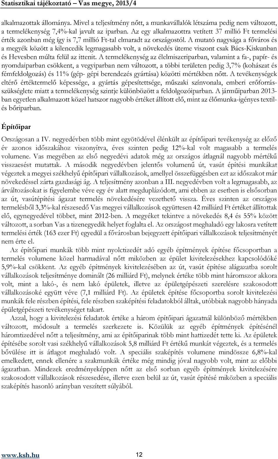 A mutató nagysága a főváros és a megyék között a kilencedik legmagasabb volt, a növekedés üteme viszont csak Bács-Kiskunban és Hevesben múlta felül az ittenit.