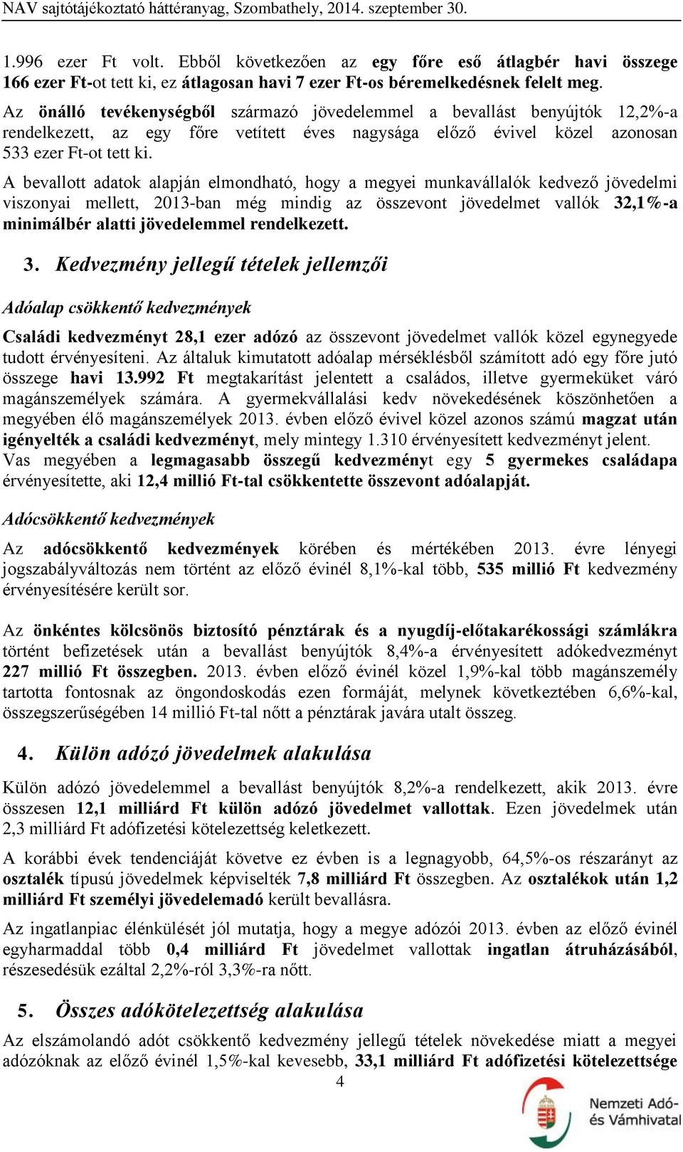 A bevallott adatok alapján elmondható, hogy a megyei munkavállalók kedvező jövedelmi viszonyai mellett, 2013-ban még mindig az összevont jövedelmet vallók 32,1%-a minimálbér alatti jövedelemmel