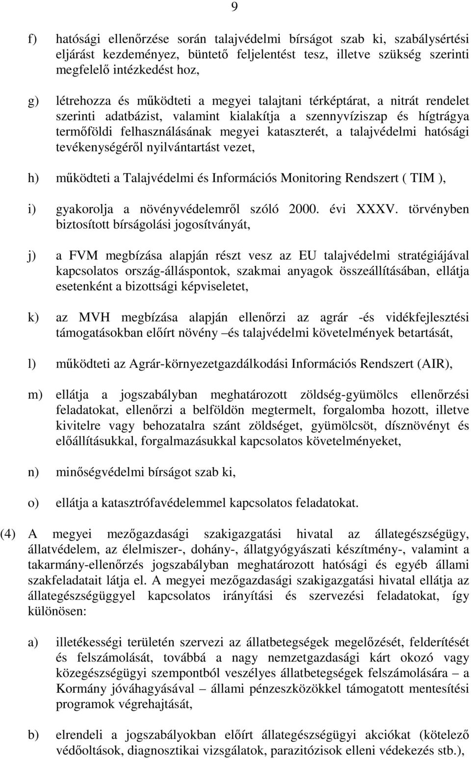 hatósági tevékenységérl nyilvántartást vezet, h) mködteti a Talajvédelmi és Információs Monitoring Rendszert ( TIM ), i) gyakorolja a növényvédelemrl szóló 2000. évi XXXV.