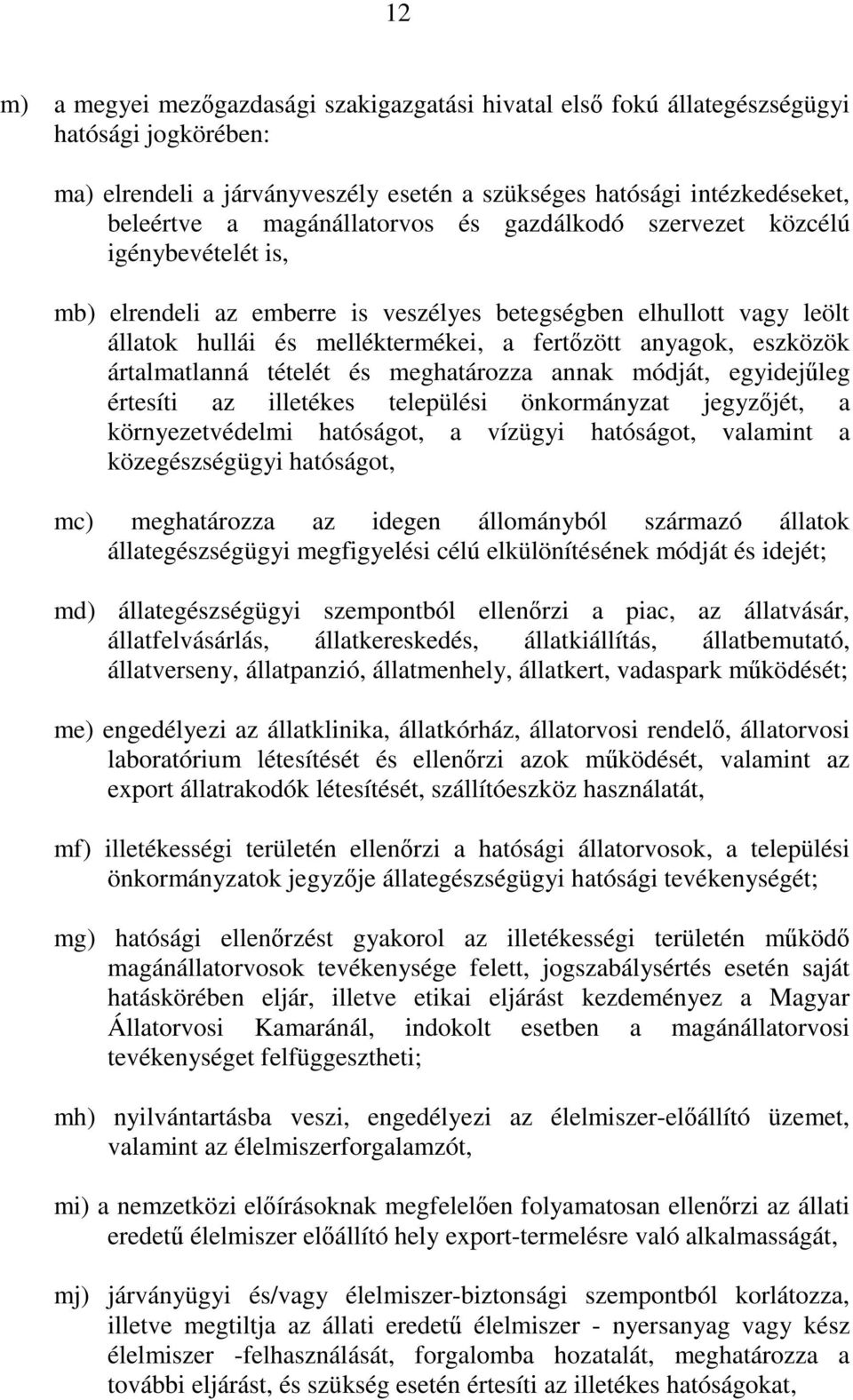 eszközök ártalmatlanná tételét és meghatározza annak módját, egyidejleg értesíti az illetékes települési önkormányzat jegyzjét, a környezetvédelmi hatóságot, a vízügyi hatóságot, valamint a