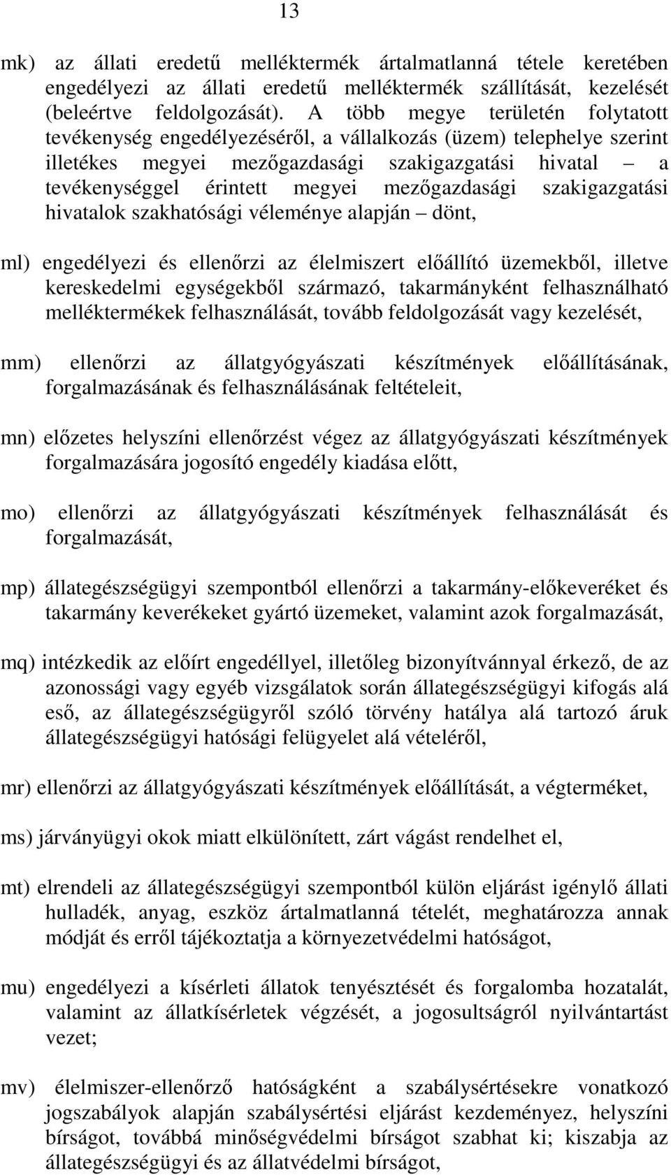 mezgazdasági szakigazgatási hivatalok szakhatósági véleménye alapján dönt, ml) engedélyezi és ellenrzi az élelmiszert elállító üzemekbl, illetve kereskedelmi egységekbl származó, takarmányként