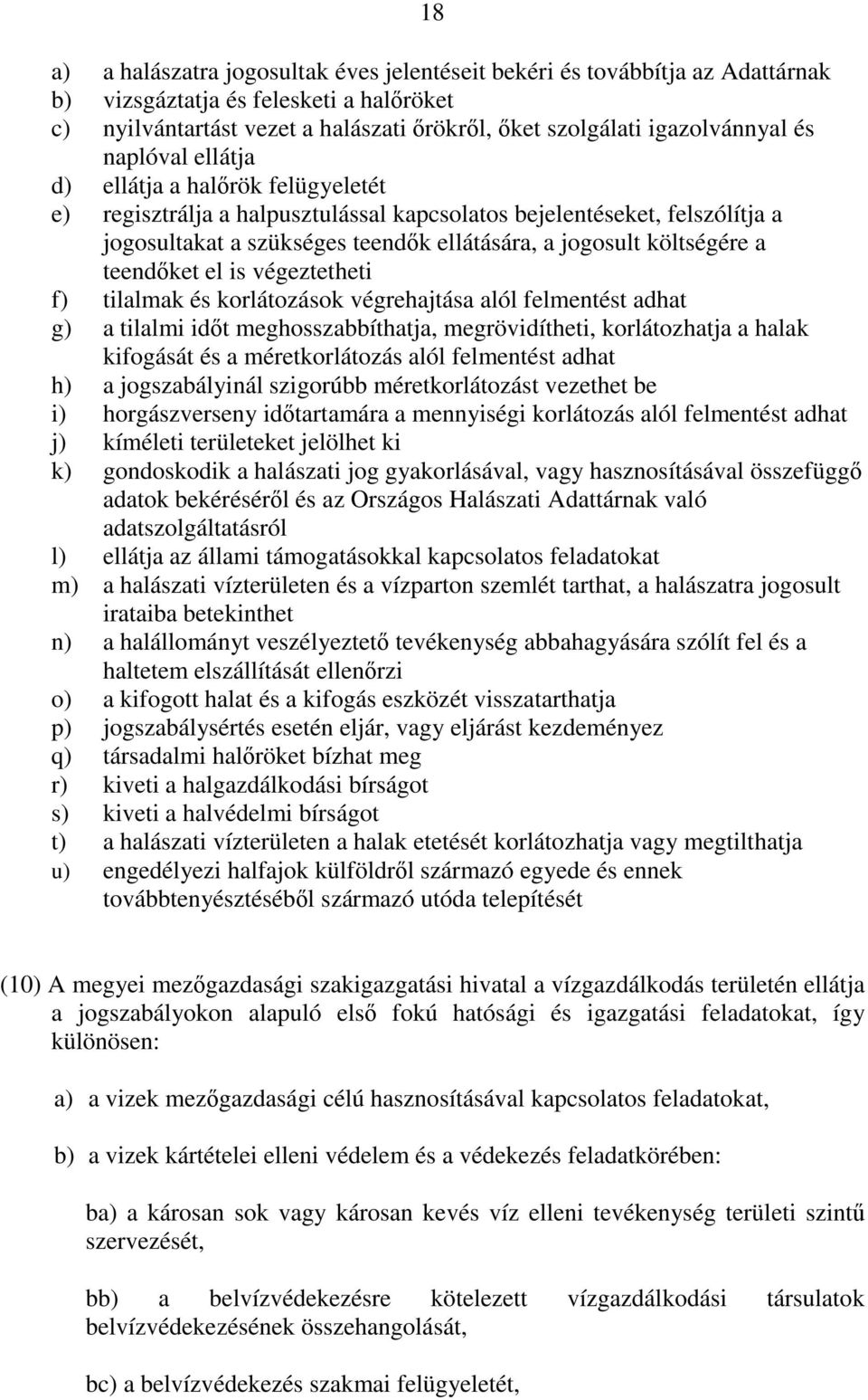 teendket el is végeztetheti f) tilalmak és korlátozások végrehajtása alól felmentést adhat g) a tilalmi idt meghosszabbíthatja, megrövidítheti, korlátozhatja a halak kifogását és a méretkorlátozás