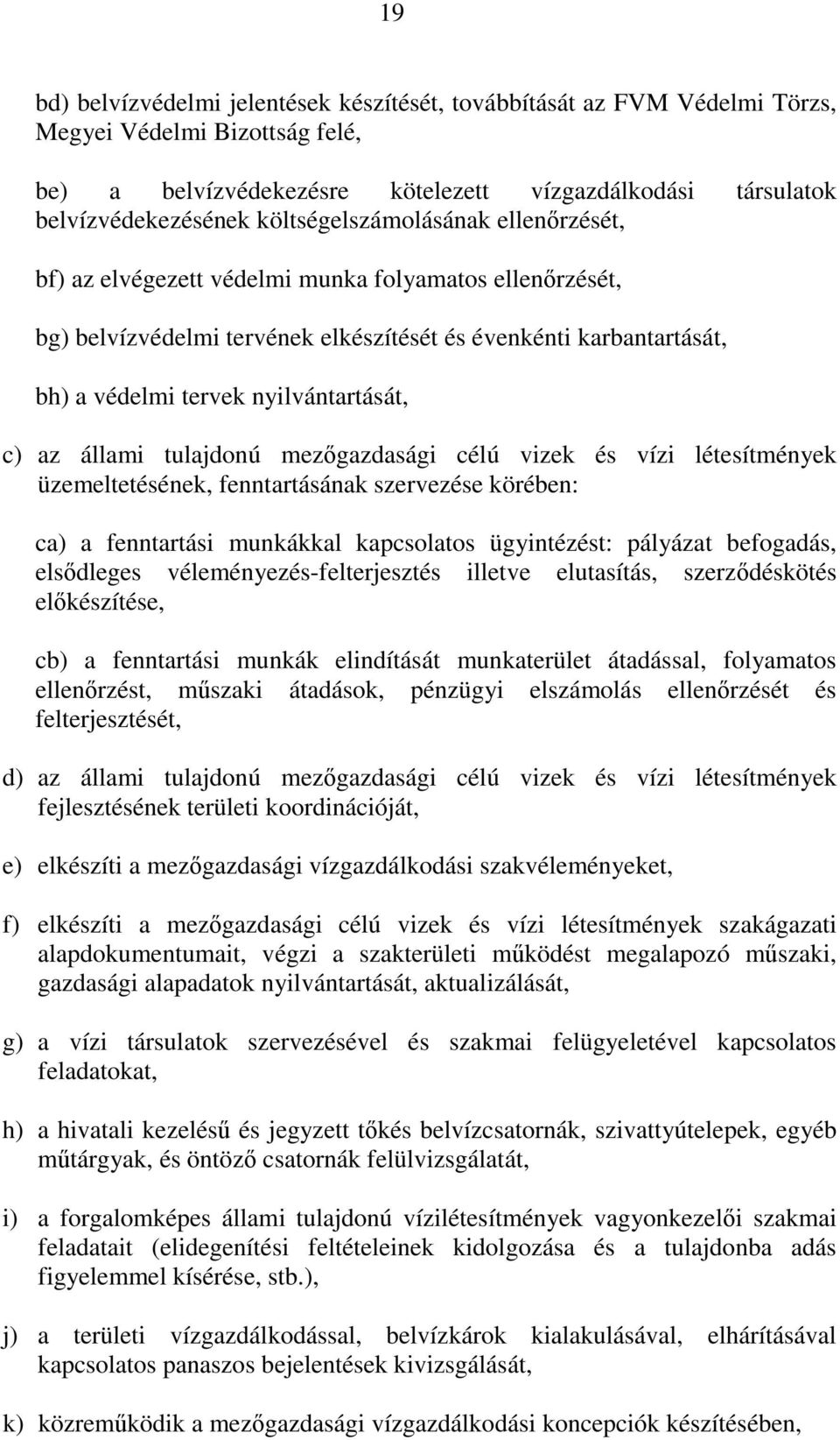 c) az állami tulajdonú mezgazdasági célú vizek és vízi létesítmények üzemeltetésének, fenntartásának szervezése körében: ca) a fenntartási munkákkal kapcsolatos ügyintézést: pályázat befogadás,