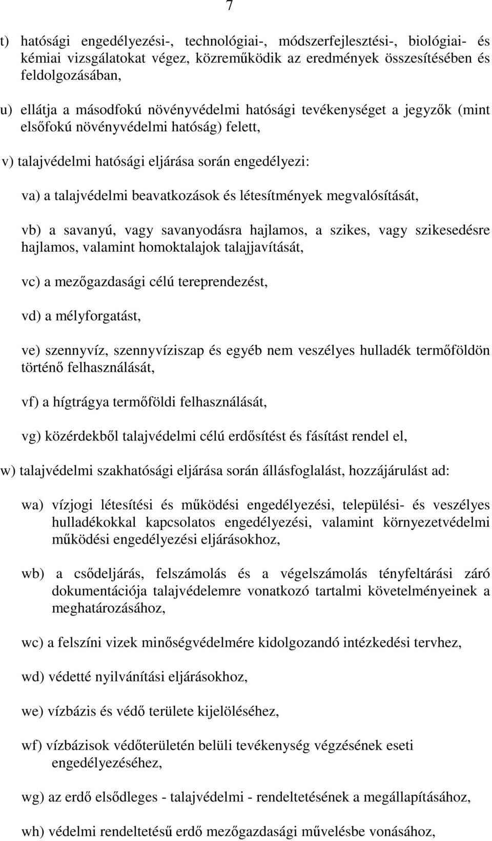 megvalósítását, vb) a savanyú, vagy savanyodásra hajlamos, a szikes, vagy szikesedésre hajlamos, valamint homoktalajok talajjavítását, vc) a mezgazdasági célú tereprendezést, vd) a mélyforgatást, ve)