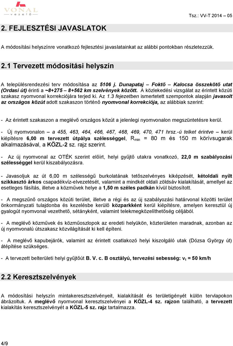 3 fejezetben ismertetett szempontok alapján javasolt az országos közút adott szakaszon történő nyomvonal korrekciója, az alábbiak szerint: - Az érintett szakaszon a meglévő országos közút a jelenlegi