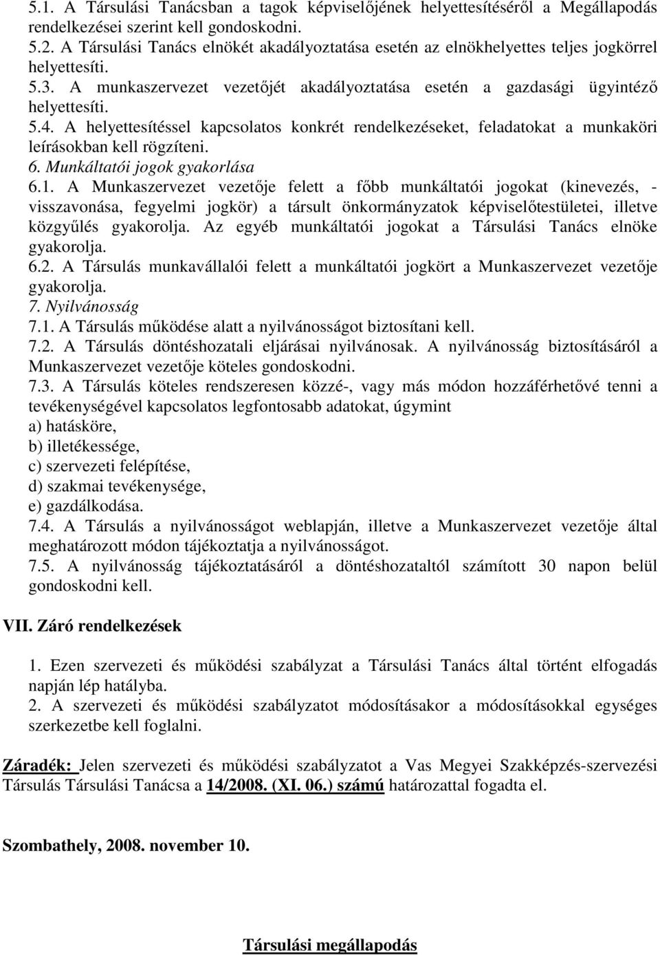 A helyettesítéssel kapcsolatos konkrét rendelkezéseket, feladatokat a munkaköri leírásokban kell rögzíteni. 6. Munkáltatói jogok gyakorlása 6.1.