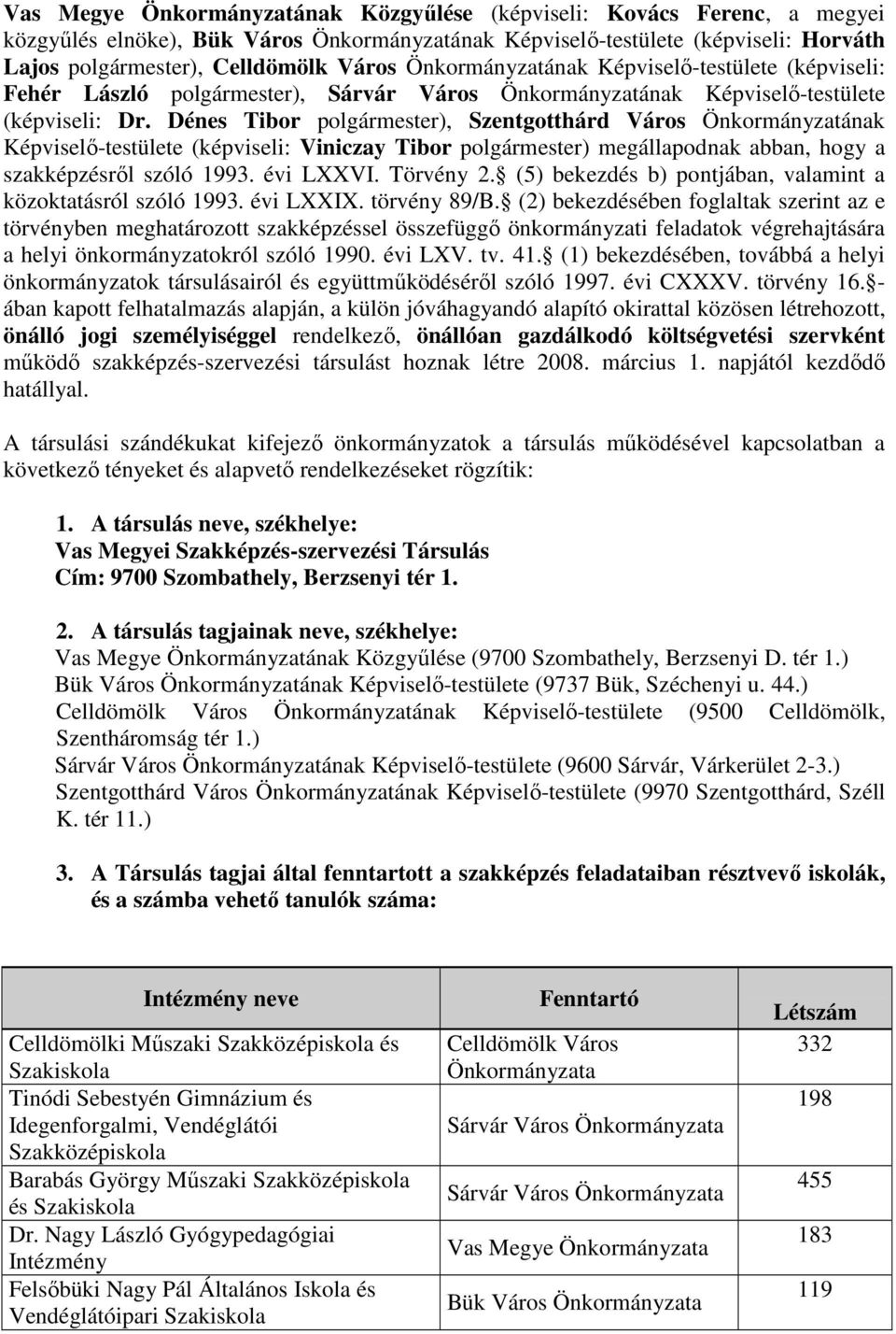 Dénes Tibor polgármester), Szentgotthárd Város Önkormányzatának Képviselı-testülete (képviseli: Viniczay Tibor polgármester) megállapodnak abban, hogy a szakképzésrıl szóló 1993. évi LXXVI. Törvény 2.