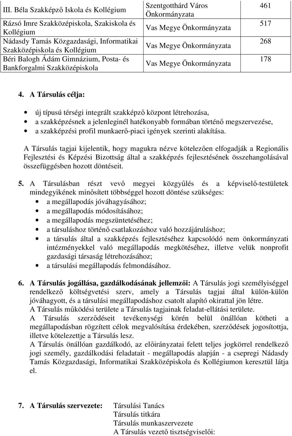 A Társulás célja: új típusú térségi integrált szakképzı központ létrehozása, a szakképzésnek a jelenleginél hatékonyabb formában történı megszervezése, a szakképzési profil munkaerı-piaci igények