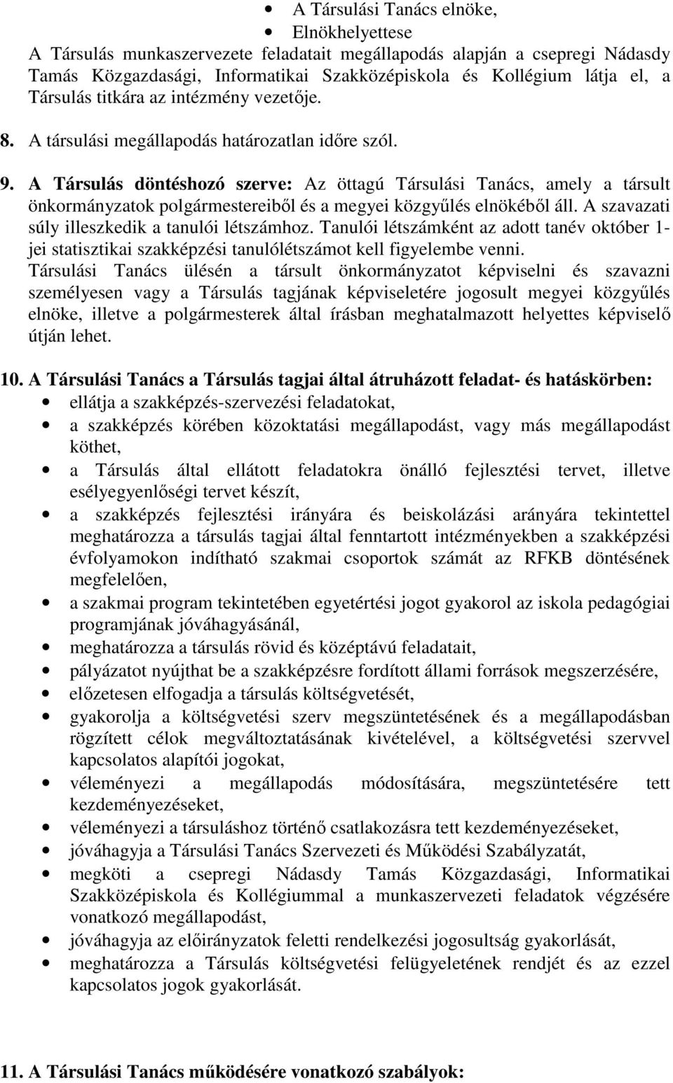 A Társulás döntéshozó szerve: Az öttagú Társulási Tanács, amely a társult önkormányzatok polgármestereibıl és a megyei közgyőlés elnökébıl áll. A szavazati súly illeszkedik a tanulói létszámhoz.