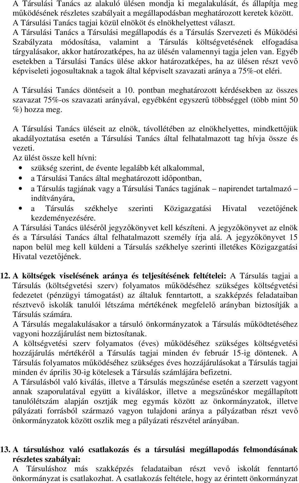 A Társulási Tanács a Társulási megállapodás és a Társulás Szervezeti és Mőködési Szabályzata módosítása, valamint a Társulás költségvetésének elfogadása tárgyalásakor, akkor határozatképes, ha az