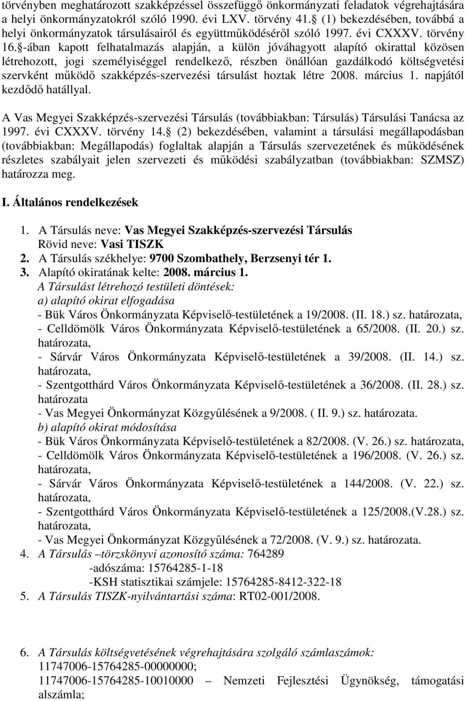 -ában kapott felhatalmazás alapján, a külön jóváhagyott alapító okirattal közösen létrehozott, jogi személyiséggel rendelkezı, részben önállóan gazdálkodó költségvetési szervként mőködı