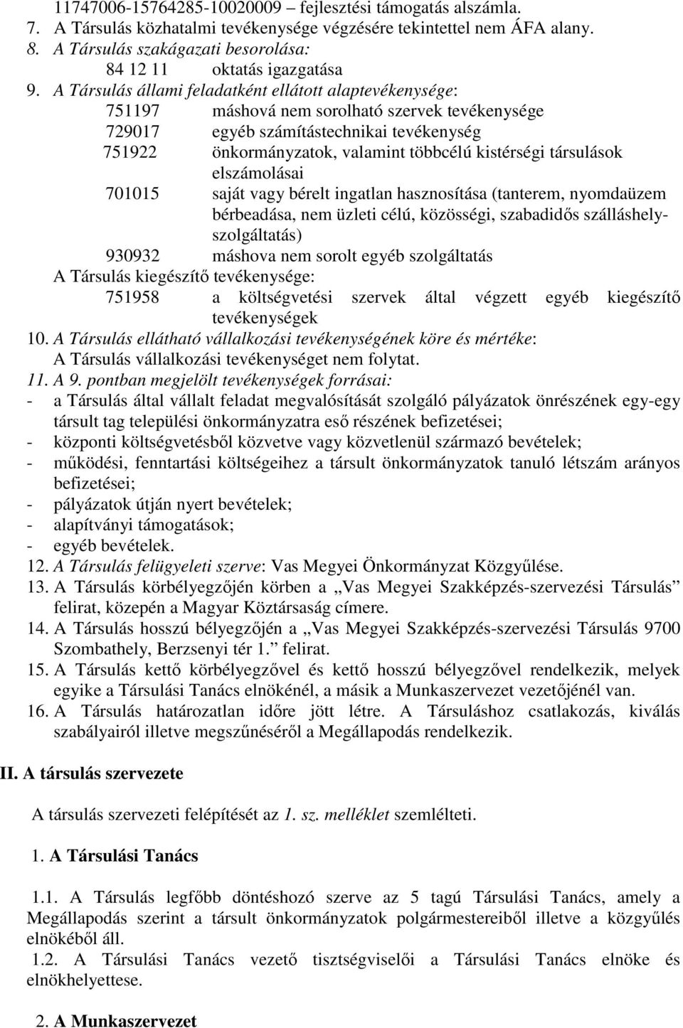 A Társulás állami feladatként ellátott alaptevékenysége: 751197 máshová nem sorolható szervek tevékenysége 729017 egyéb számítástechnikai tevékenység 751922 önkormányzatok, valamint többcélú