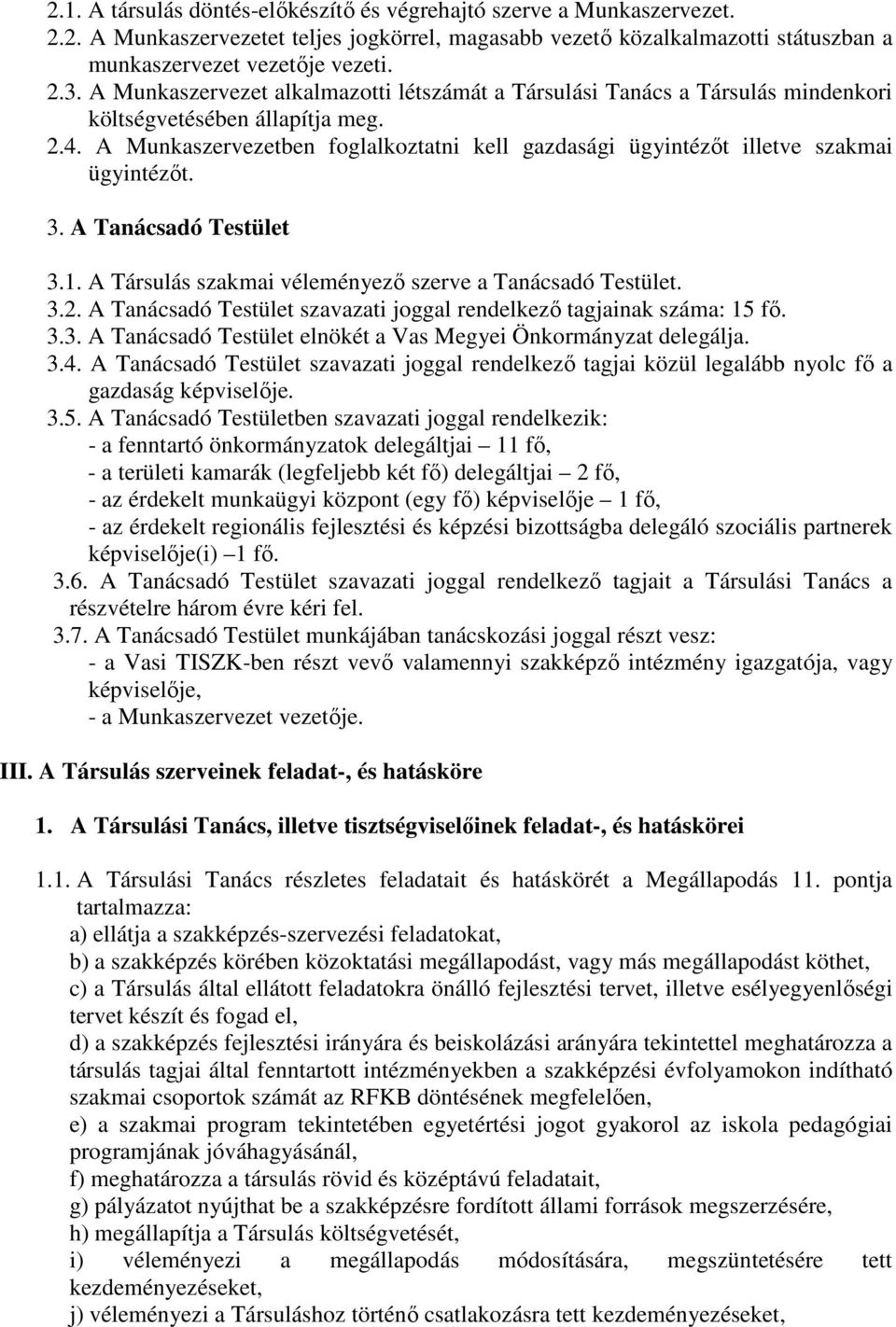 A Munkaszervezetben foglalkoztatni kell gazdasági ügyintézıt illetve szakmai ügyintézıt. 3. A Tanácsadó Testület 3.1. A Társulás szakmai véleményezı szerve a Tanácsadó Testület. 3.2.