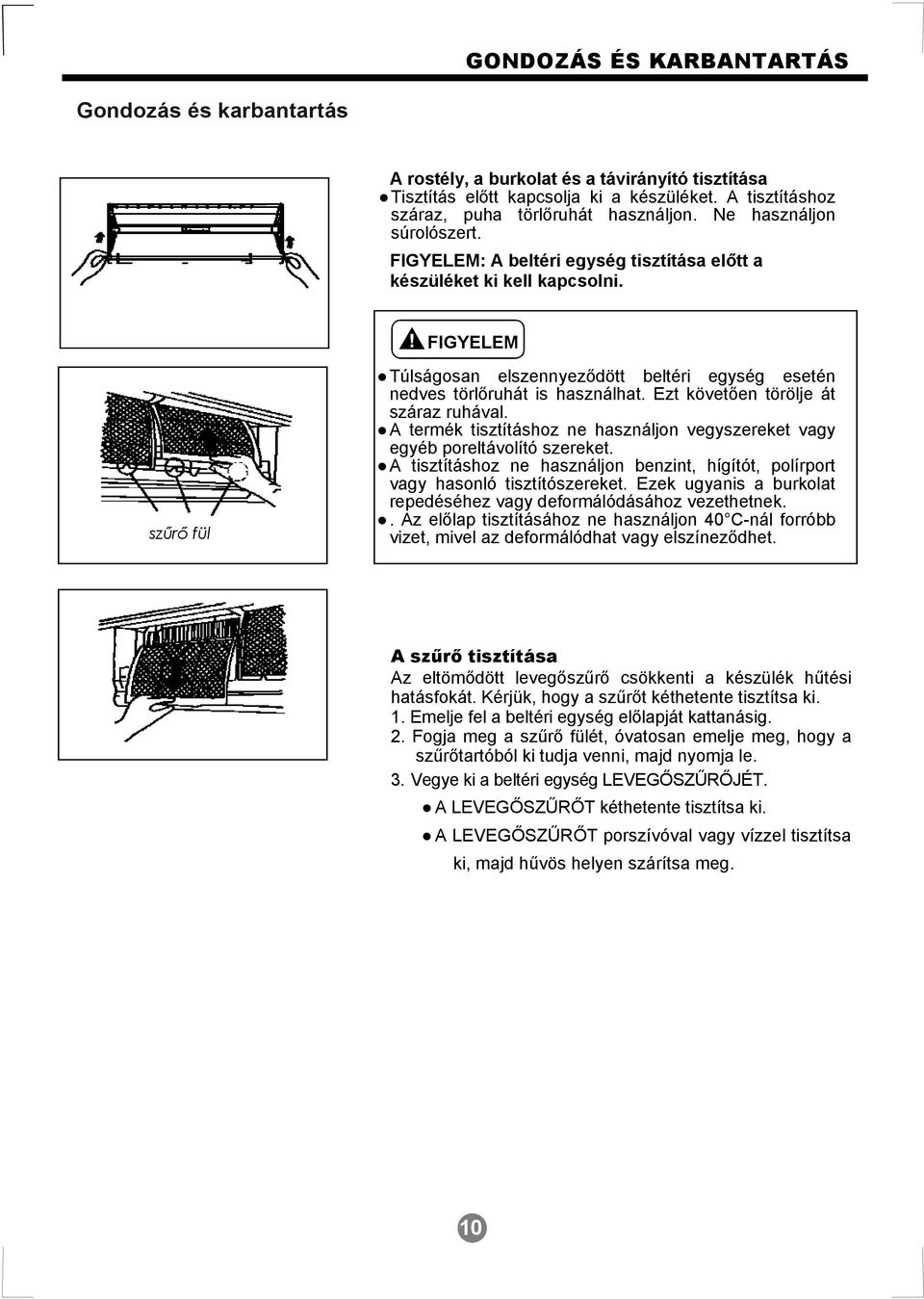 FIGYELEM szűrő fül Túlságosan elszennyeződött beltéri egység esetén nedves törlőruhát is használhat. Ezt követően törölje át száraz ruhával.