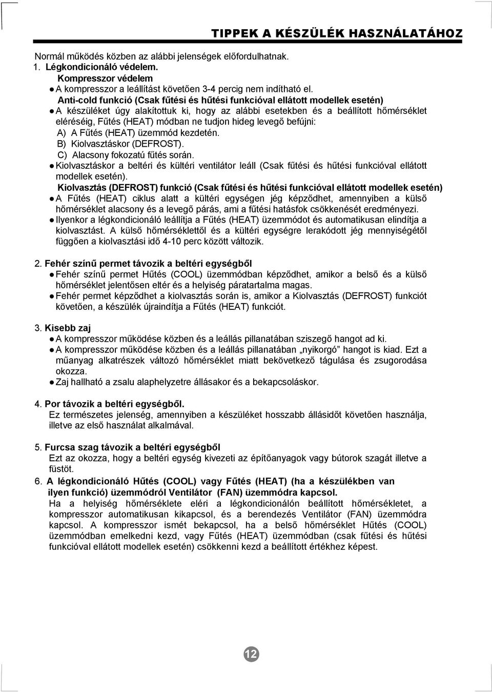 Anti-cold funkció (Csak fűtési és hűtési funkcióval ellátott modellek esetén) A készüléket úgy alakítottuk ki, hogy az alábbi esetekben és a beállított hőmérséklet eléréséig, Fűtés (HEAT) módban ne