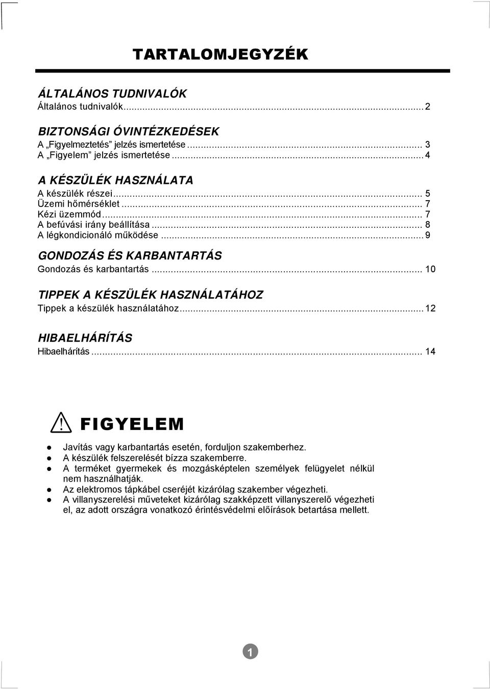 .. 9 GONDOZÁS ÉS KARBANTARTÁS Gondozás és karbantartás... 10 TIPPEK A KÉSZÜLÉK HASZNÁLATÁHOZ Tippek a készülék használatához... 12 HIBAELHÁRÍTÁS Hibaelhárítás... 14!