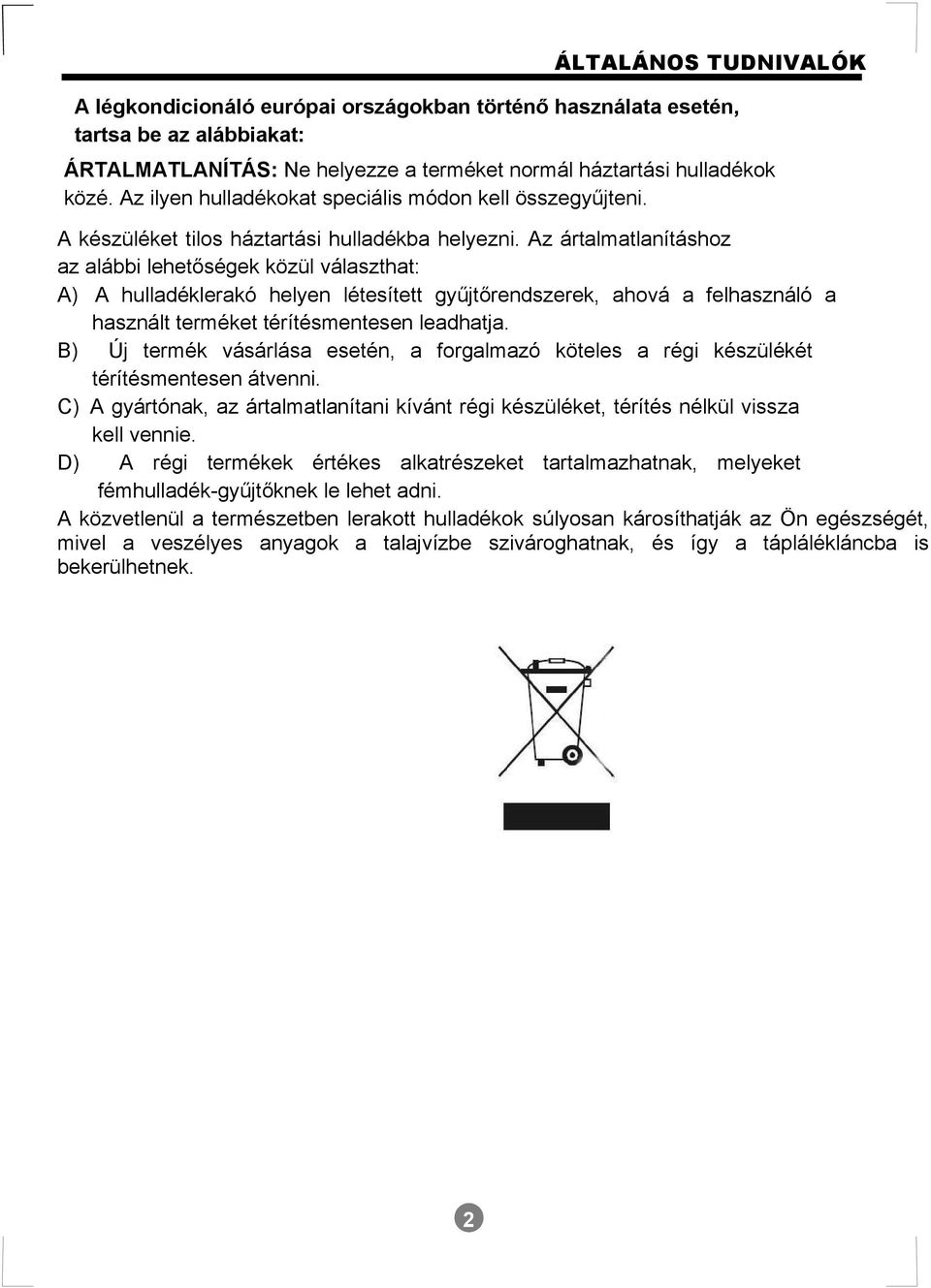 Az ártalmatlanításhoz az alábbi lehetőségek közül választhat: A) A hulladéklerakó helyen létesített gyűjtőrendszerek, ahová a felhasználó a használt terméket térítésmentesen leadhatja.