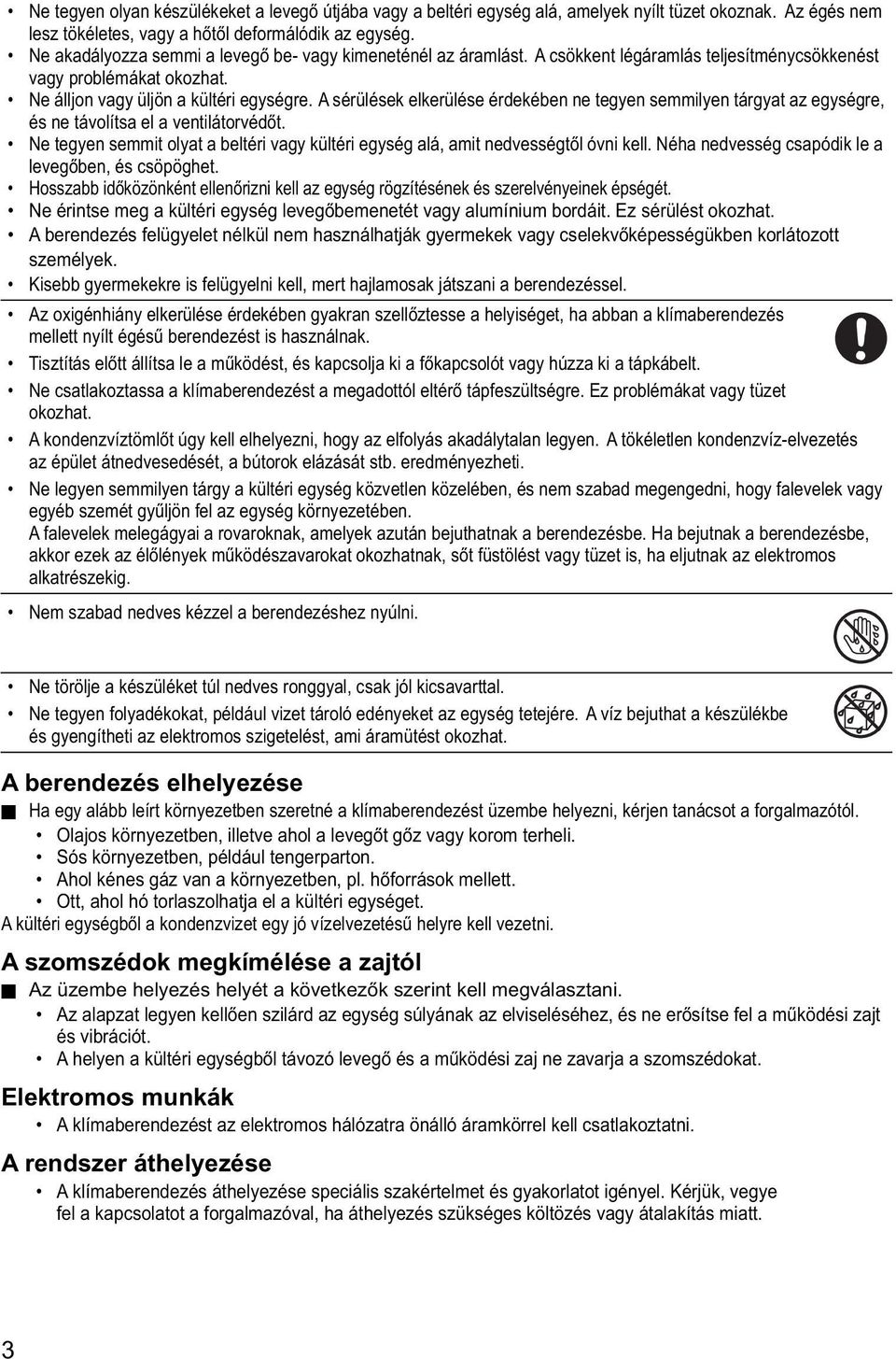 A sérülések elkerülése érdekében ne tegyen semmilyen tárgyat az egységre, és ne távolítsa el a ventilátorvédőt. Ne tegyen semmit olyat a beltéri vagy kültéri egység alá, amit nedvességtől óvni kell.