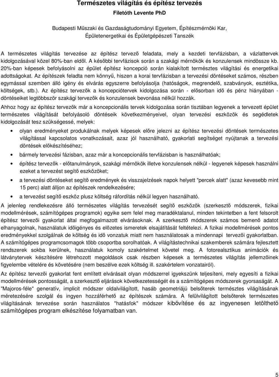 20%-ban képesek befolyásolni az épület építész koncepció során kialakított természtes világítási és energetikai adottságokat.