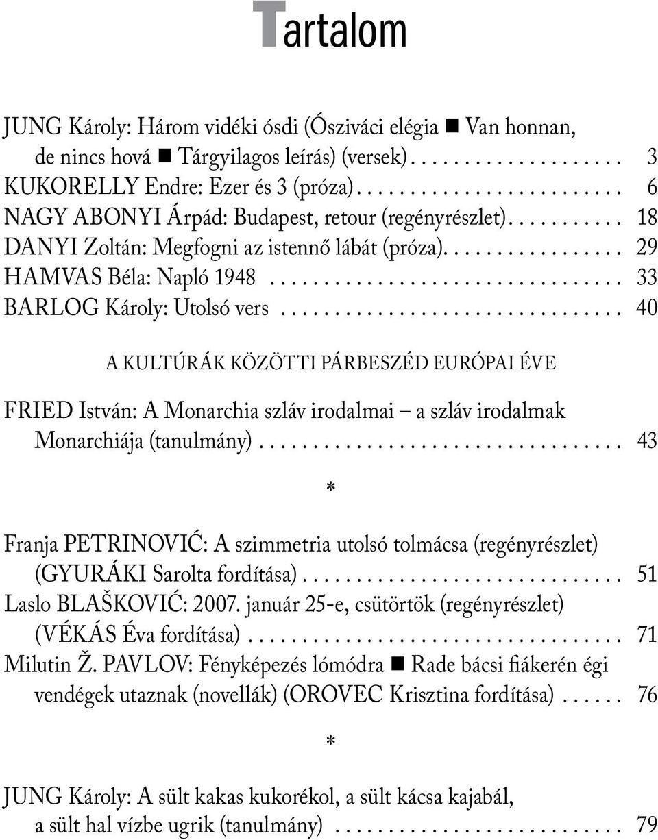 .. 40 A KULTÚRÁK KÖZÖTTI PÁRBESZÉD EURÓPAI ÉVE FRIED István: A Monarchia szláv irodalmai a szláv irodalmak Monarchiája (tanulmány).