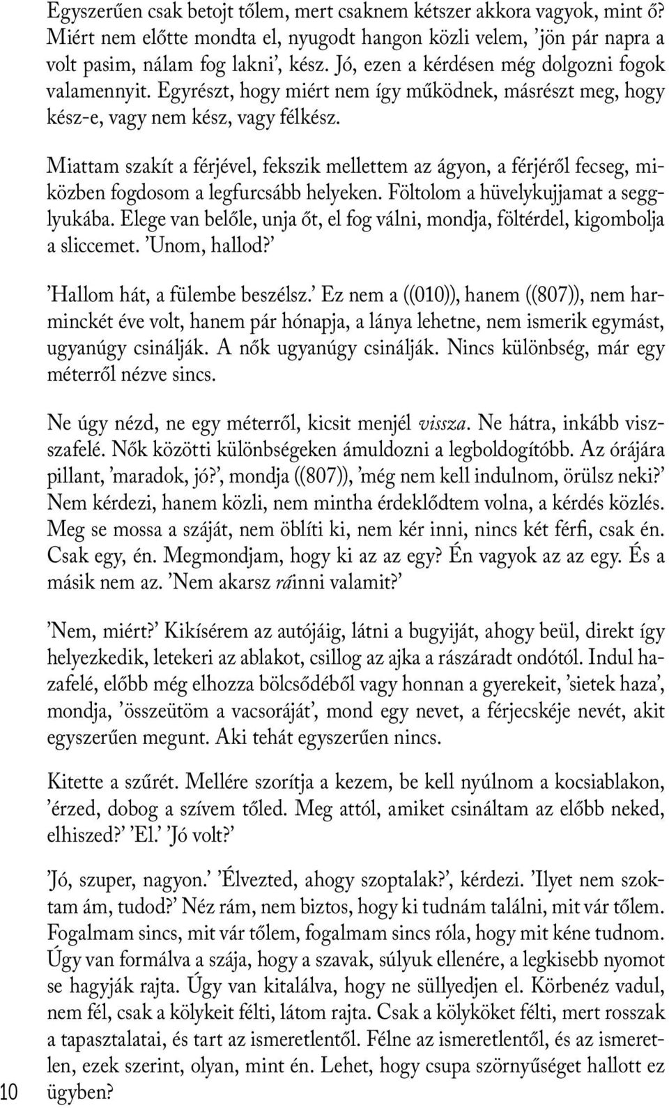 Miattam szakít a férjével, fekszik mellettem az ágyon, a férjéről fecseg, miközben fogdosom a legfurcsább helyeken. Föltolom a hüvelykujjamat a segglyukába.