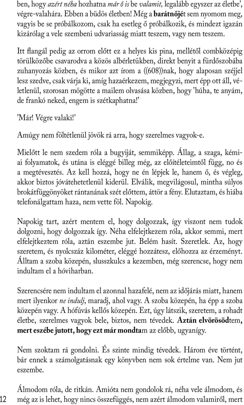 Itt flangál pedig az orrom előtt ez a helyes kis pina, mellétől combközépig törülközőbe csavarodva a közös albérletükben, direkt benyit a fürdőszobába zuhanyozás közben, és mikor azt írom a