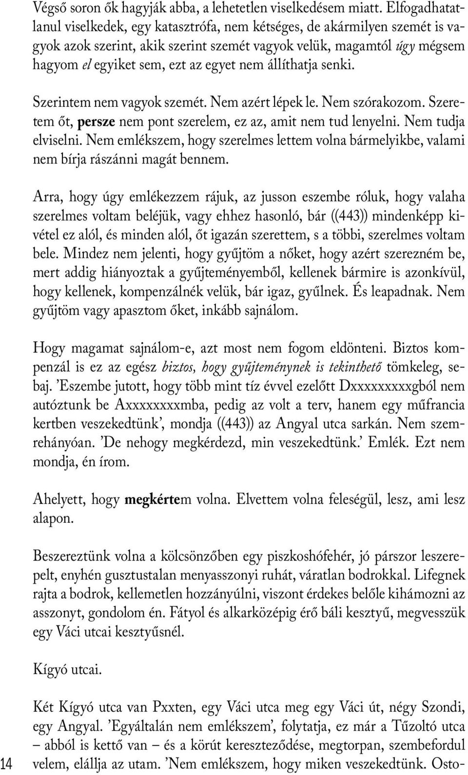 állíthatja senki. Szerintem nem vagyok szemét. Nem azért lépek le. Nem szórakozom. Szeretem őt, persze nem pont szerelem, ez az, amit nem tud lenyelni. Nem tudja elviselni.