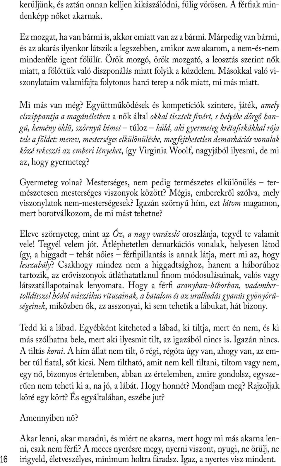 Örök mozgó, örök mozgató, a leosztás szerint nők miatt, a fölöttük való diszponálás miatt folyik a küzdelem. Másokkal való viszonylataim valamifajta folytonos harci terep a nők miatt, mi más miatt.