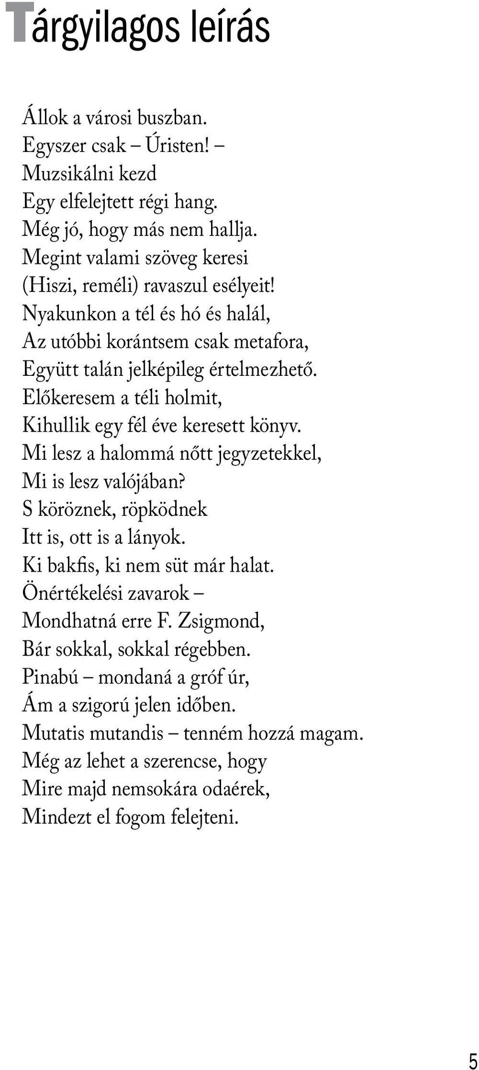 Előkeresem a téli holmit, Kihullik egy fél éve keresett könyv. Mi lesz a halommá nőtt jegyzetekkel, Mi is lesz valójában? S köröznek, röpködnek Itt is, ott is a lányok.