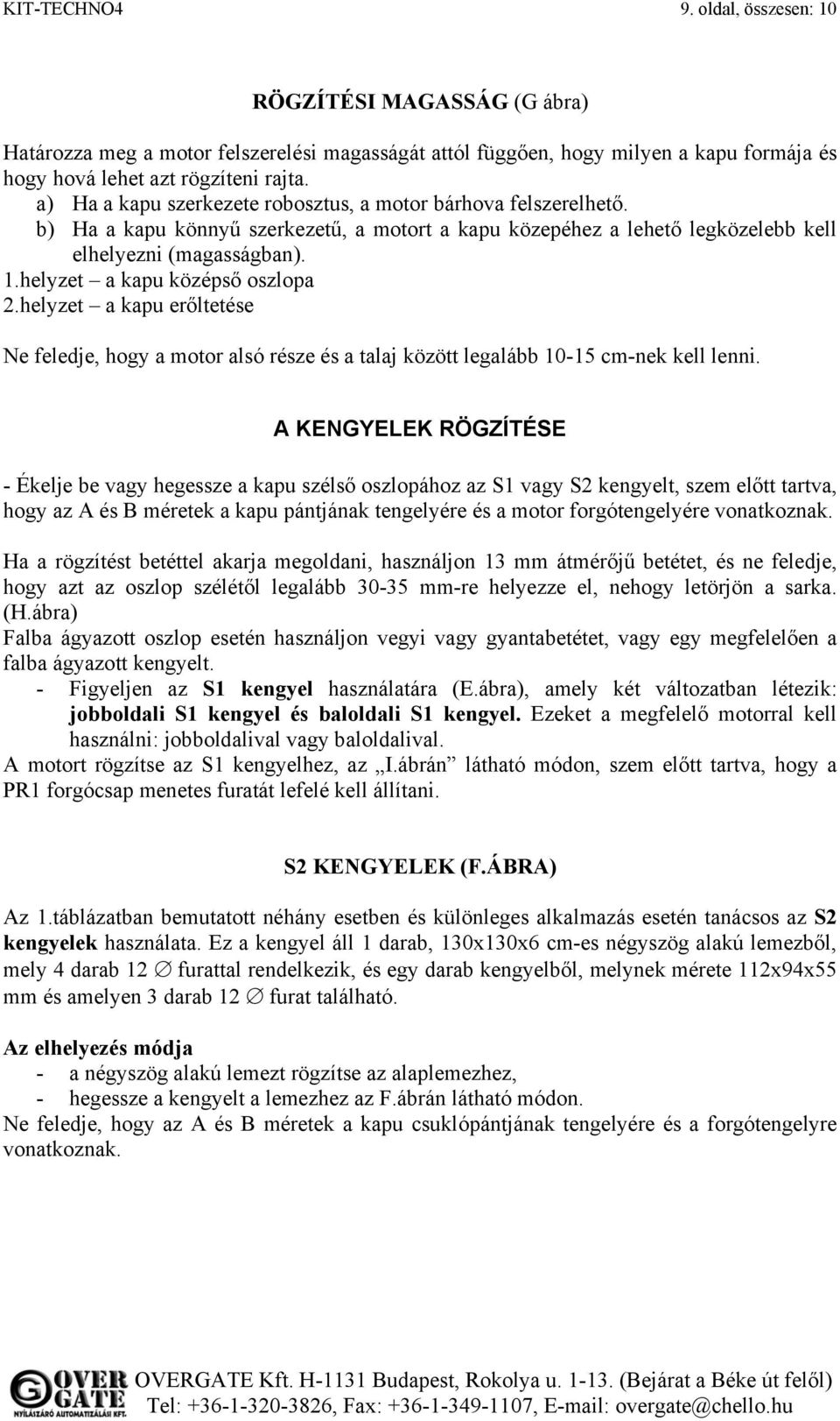 helyzet a kapu középső oszlopa 2.helyzet a kapu erőltetése Ne feledje, hogy a motor alsó része és a talaj között legalább 10-15 cm-nek kell lenni.