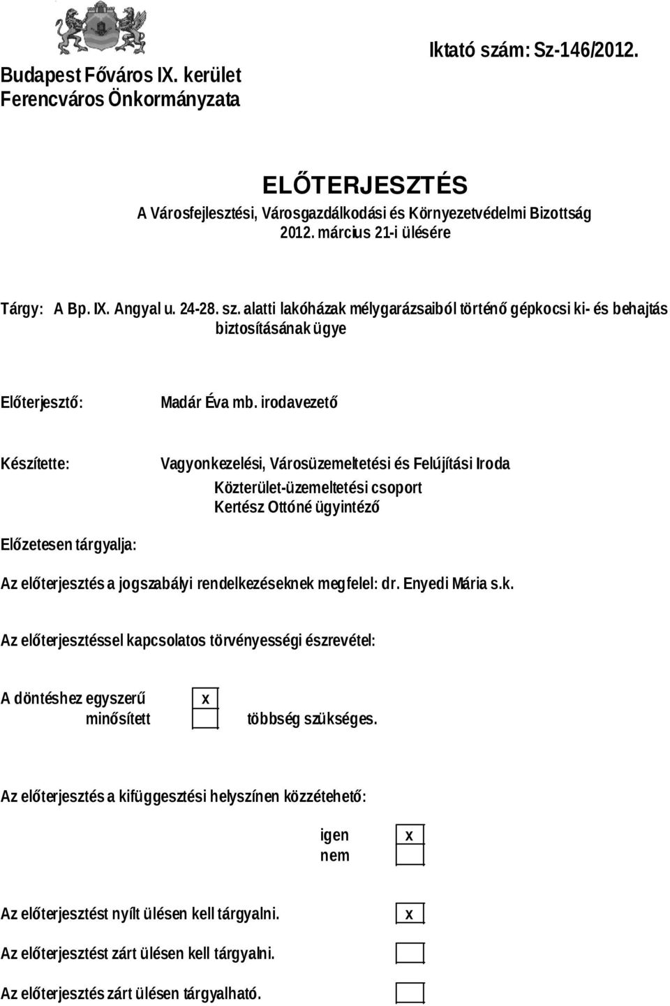 irodavezető Készítette: Vagyonkezelési, Városüzemeltetési és Felújítási Iroda Közterület-üzemeltetési csoport Kertész Ottóné ügyintéző Előzetesen tárgyalja: Az előterjesztés a jogszabályi