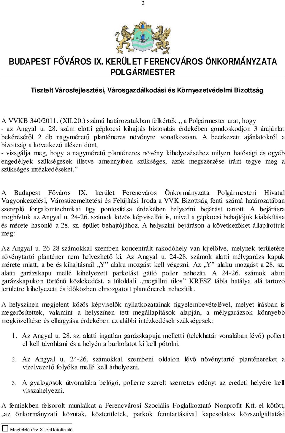 szám előtti gépkocsi kihajtás biztosítás érdekében gondoskodjon 3 árajánlat bekéréséről 2 db nagyméretű planténeres növényre vonatkozóan.