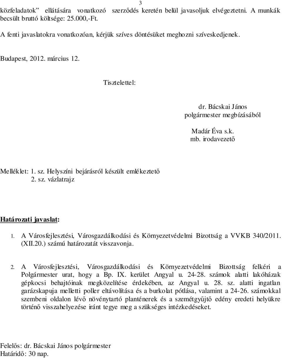 irodavezető Melléklet: 1. sz. Helyszíni bejárásról készült emlékeztető 2. sz. vázlatrajz Határozati javaslat: 1. A Városfejlesztési, Városgazdálkodási és Környezetvédelmi Bizottság a VVKB 340/2011.