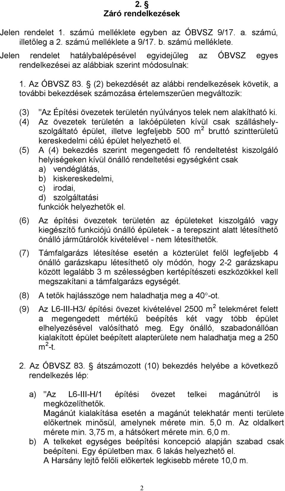 (4) Az övezetek területén a lakóépületen kívül csak szálláshelyszolgáltató épület, illetve legfeljebb 500 m 2 bruttó szintterülető kereskedelmi célú épület helyezhetı el.