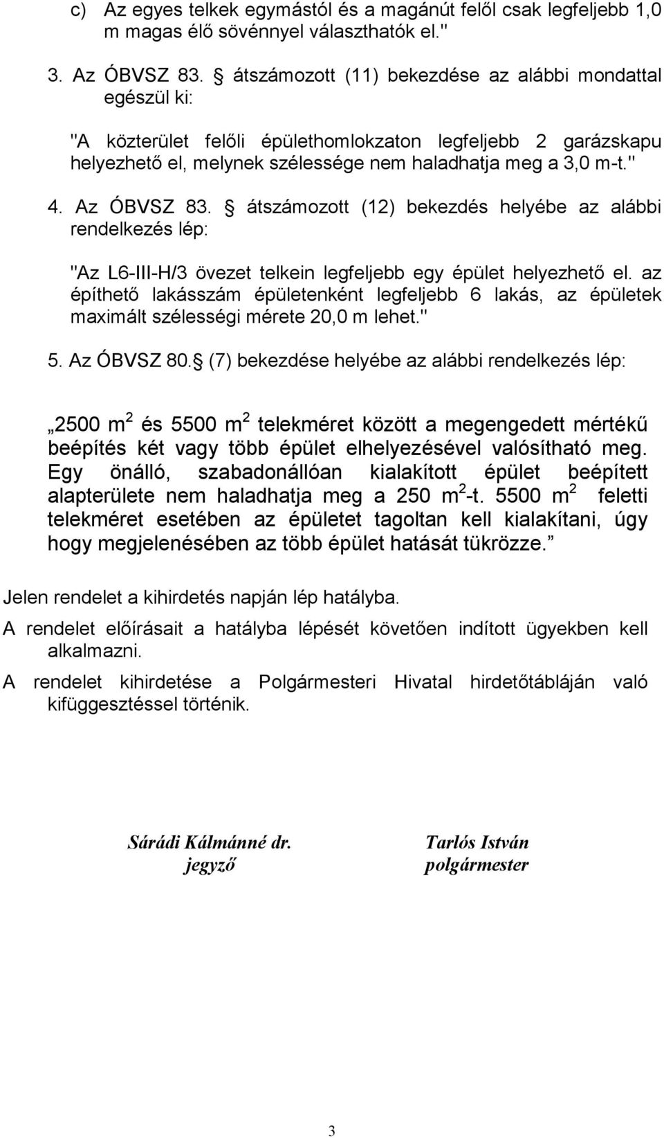 Az ÓBVSZ 83. átszámozott (12) bekezdés helyébe az alábbi rendelkezés lép: "Az L6-III-H/3 övezet telkein legfeljebb egy épület helyezhetı el.