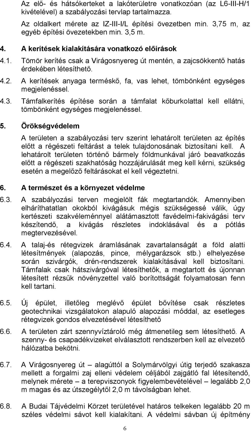 A kerítések anyaga terméskı, fa, vas lehet, tömbönként egységes megjelenéssel. 4.3. Támfalkerítés építése során a támfalat kıburkolattal kell ellátni, tömbönként egységes megjelenéssel. 5.